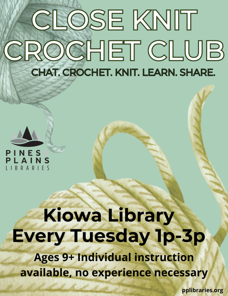 Close Knit Crochet Club, Kiowa Library every Tuesday 1pm to 3pm. Ages 9+; individual instruction available, no experience necessary